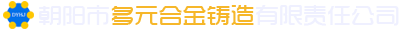 朝阳市多元合金铸造有限责任公司